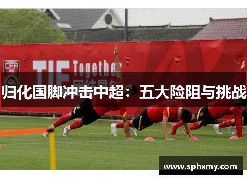归化国脚冲击中超:五大险阻与挑战 归化国脚冲击中超:五大险阻与挑战
