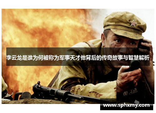 李云龙是谁为何被称为军事天才他背后的传奇故事与智慧解析